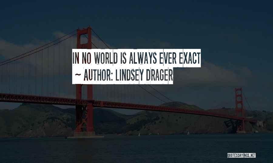Lindsey Drager Quotes: In No World Is Always Ever Exact