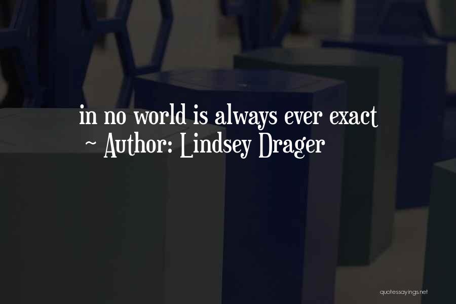 Lindsey Drager Quotes: In No World Is Always Ever Exact