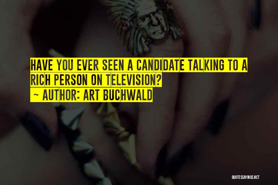 Art Buchwald Quotes: Have You Ever Seen A Candidate Talking To A Rich Person On Television?