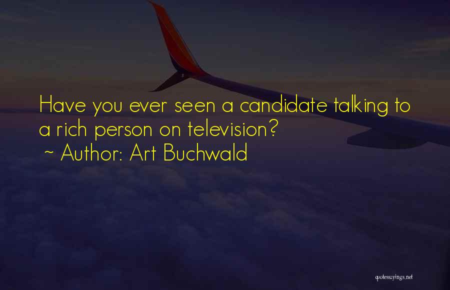 Art Buchwald Quotes: Have You Ever Seen A Candidate Talking To A Rich Person On Television?