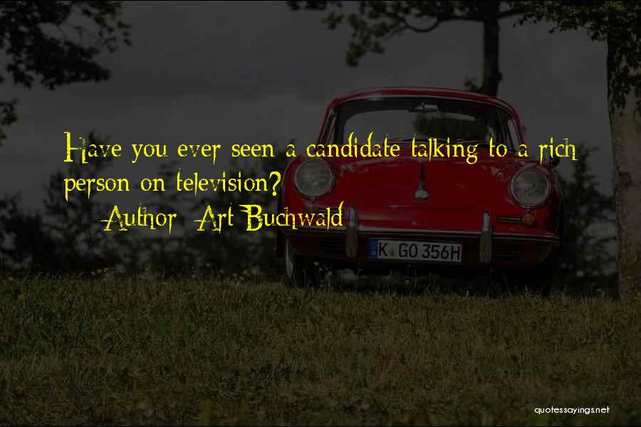 Art Buchwald Quotes: Have You Ever Seen A Candidate Talking To A Rich Person On Television?