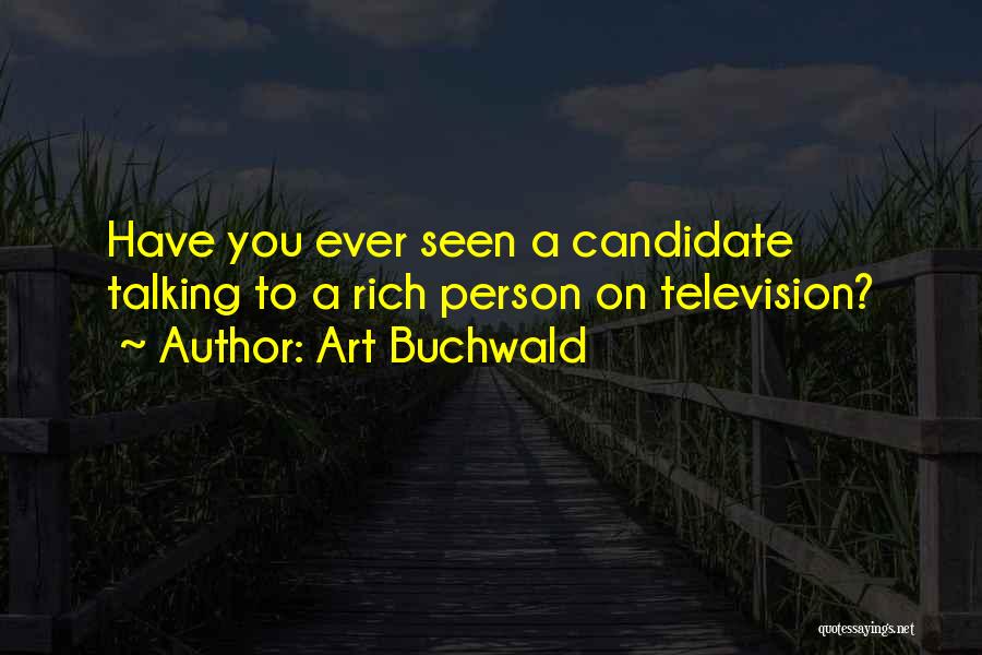 Art Buchwald Quotes: Have You Ever Seen A Candidate Talking To A Rich Person On Television?