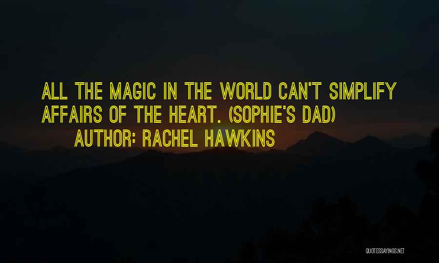 Rachel Hawkins Quotes: All The Magic In The World Can't Simplify Affairs Of The Heart. (sophie's Dad)
