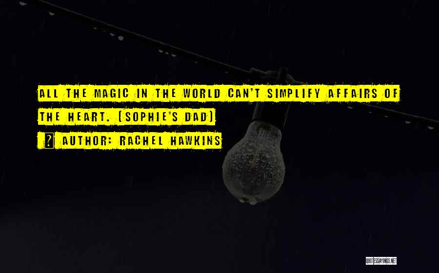 Rachel Hawkins Quotes: All The Magic In The World Can't Simplify Affairs Of The Heart. (sophie's Dad)