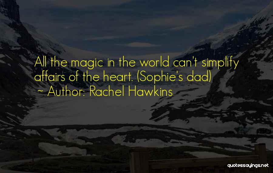Rachel Hawkins Quotes: All The Magic In The World Can't Simplify Affairs Of The Heart. (sophie's Dad)