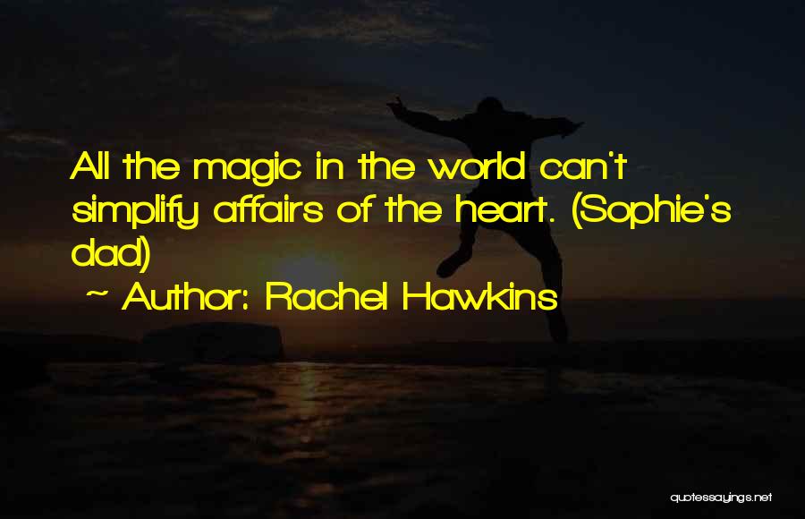 Rachel Hawkins Quotes: All The Magic In The World Can't Simplify Affairs Of The Heart. (sophie's Dad)