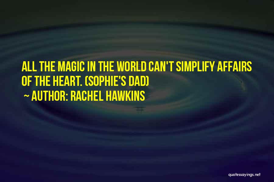 Rachel Hawkins Quotes: All The Magic In The World Can't Simplify Affairs Of The Heart. (sophie's Dad)