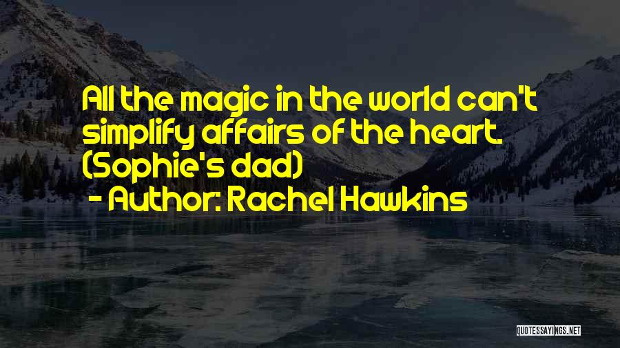 Rachel Hawkins Quotes: All The Magic In The World Can't Simplify Affairs Of The Heart. (sophie's Dad)