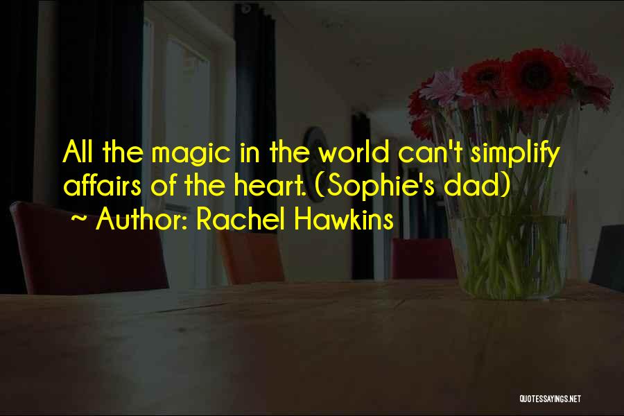 Rachel Hawkins Quotes: All The Magic In The World Can't Simplify Affairs Of The Heart. (sophie's Dad)