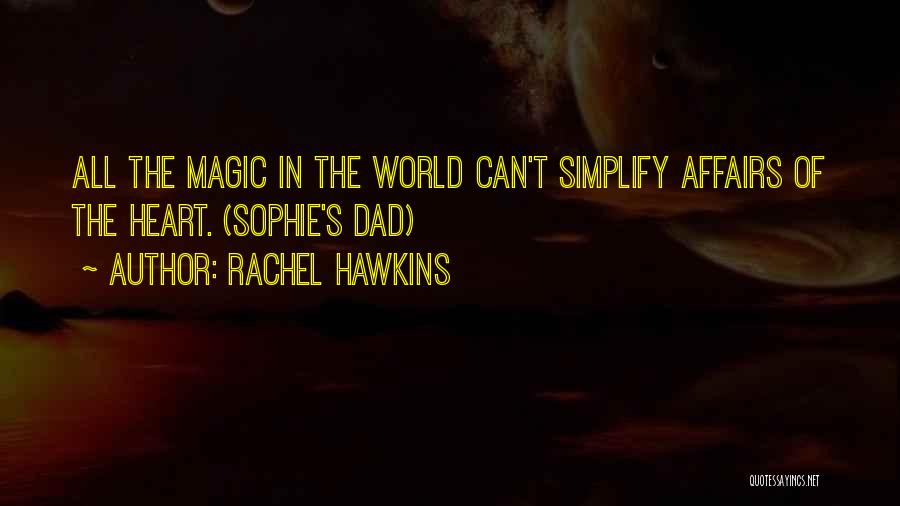Rachel Hawkins Quotes: All The Magic In The World Can't Simplify Affairs Of The Heart. (sophie's Dad)