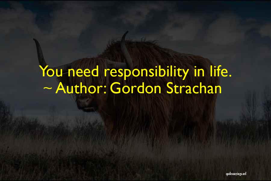 Gordon Strachan Quotes: You Need Responsibility In Life.