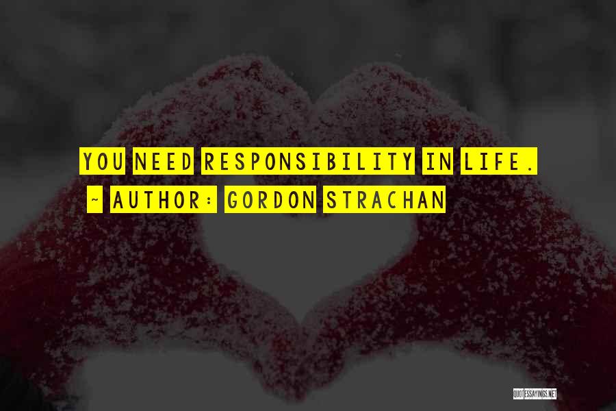 Gordon Strachan Quotes: You Need Responsibility In Life.