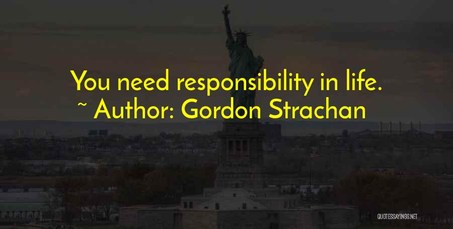 Gordon Strachan Quotes: You Need Responsibility In Life.