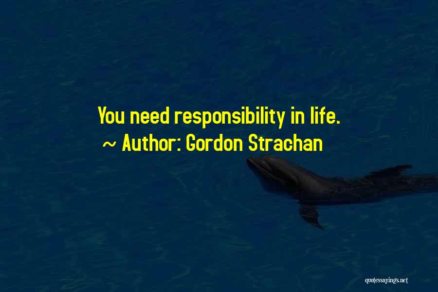 Gordon Strachan Quotes: You Need Responsibility In Life.