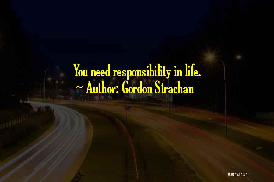 Gordon Strachan Quotes: You Need Responsibility In Life.