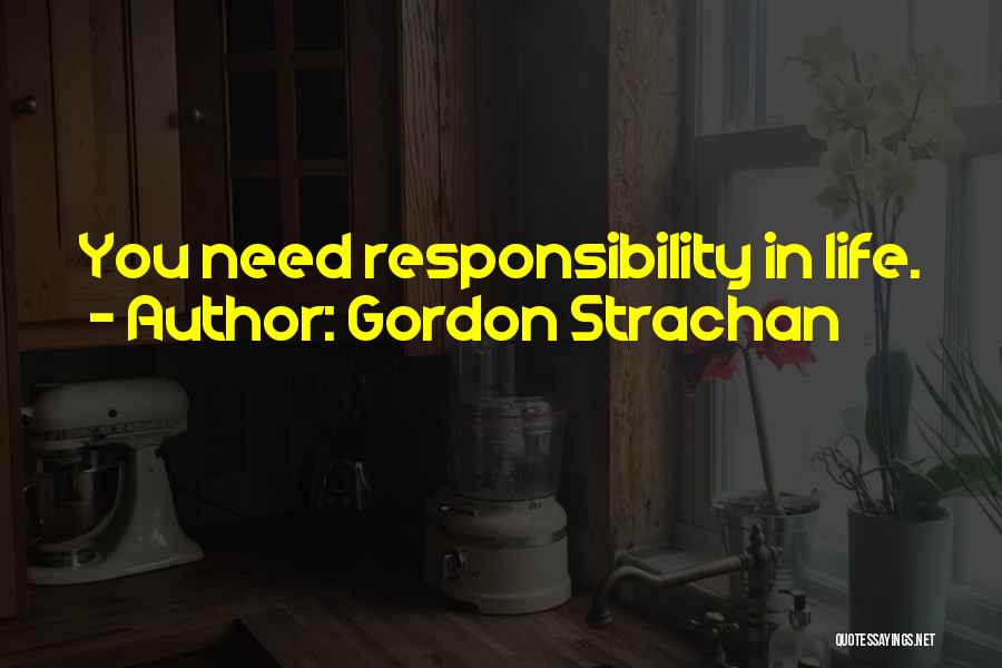 Gordon Strachan Quotes: You Need Responsibility In Life.