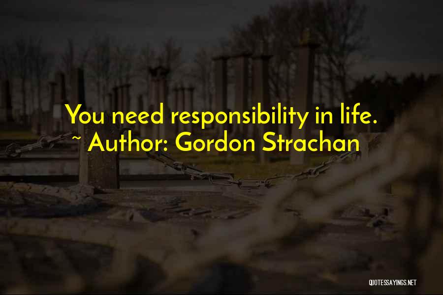 Gordon Strachan Quotes: You Need Responsibility In Life.