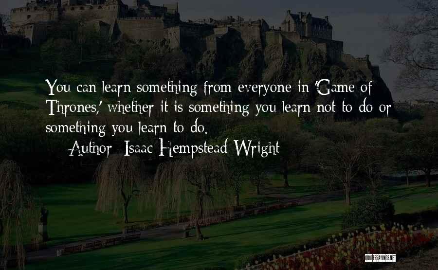 Isaac Hempstead-Wright Quotes: You Can Learn Something From Everyone In 'game Of Thrones,' Whether It Is Something You Learn Not To Do Or