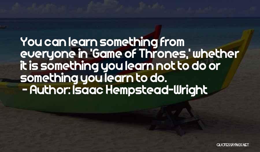 Isaac Hempstead-Wright Quotes: You Can Learn Something From Everyone In 'game Of Thrones,' Whether It Is Something You Learn Not To Do Or