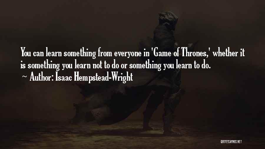 Isaac Hempstead-Wright Quotes: You Can Learn Something From Everyone In 'game Of Thrones,' Whether It Is Something You Learn Not To Do Or