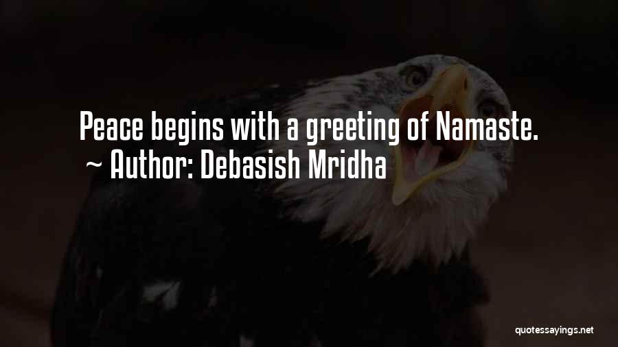 Debasish Mridha Quotes: Peace Begins With A Greeting Of Namaste.