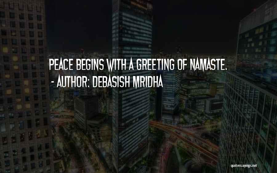 Debasish Mridha Quotes: Peace Begins With A Greeting Of Namaste.