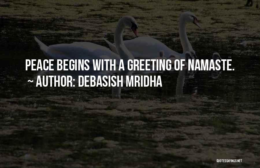 Debasish Mridha Quotes: Peace Begins With A Greeting Of Namaste.