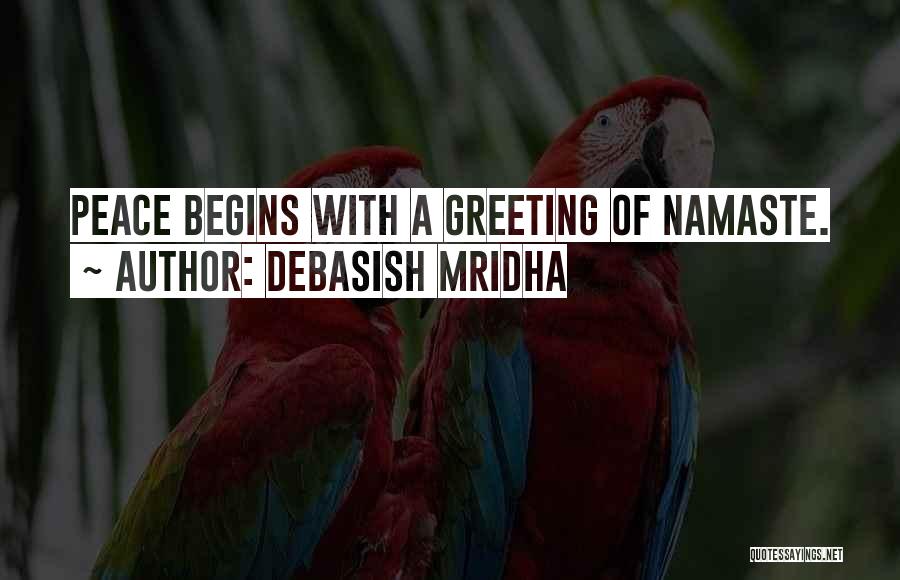 Debasish Mridha Quotes: Peace Begins With A Greeting Of Namaste.