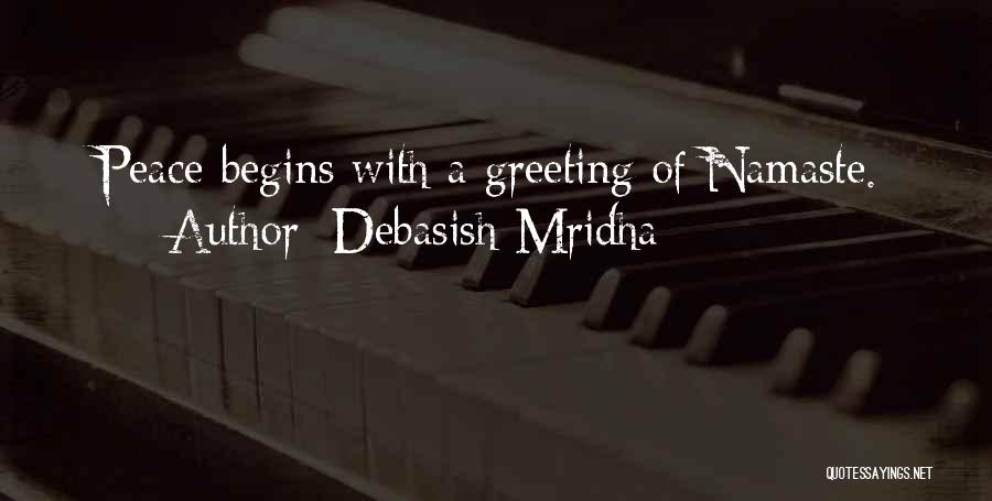 Debasish Mridha Quotes: Peace Begins With A Greeting Of Namaste.