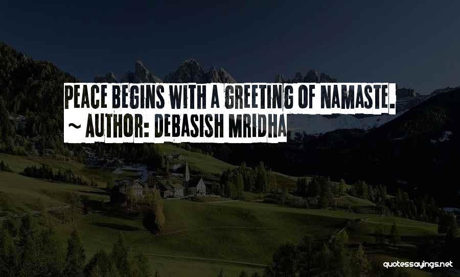 Debasish Mridha Quotes: Peace Begins With A Greeting Of Namaste.