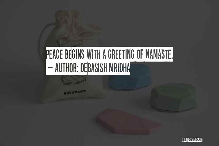 Debasish Mridha Quotes: Peace Begins With A Greeting Of Namaste.