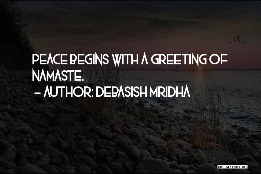 Debasish Mridha Quotes: Peace Begins With A Greeting Of Namaste.