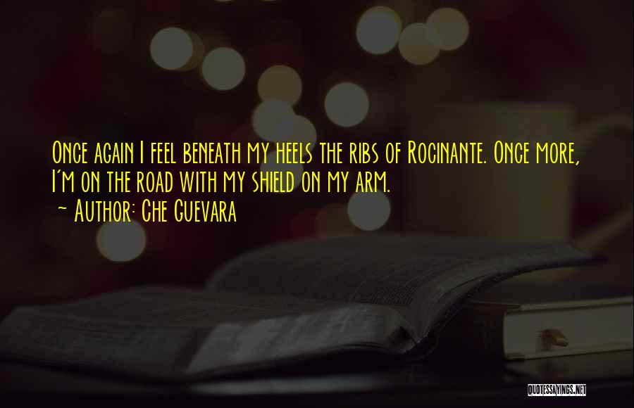 Che Guevara Quotes: Once Again I Feel Beneath My Heels The Ribs Of Rocinante. Once More, I'm On The Road With My Shield