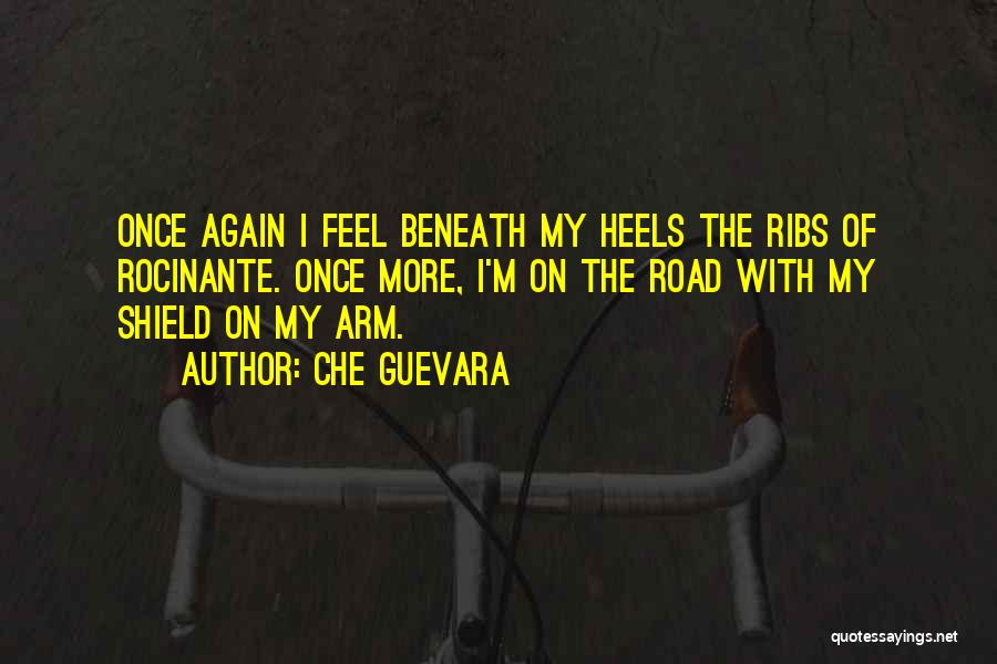 Che Guevara Quotes: Once Again I Feel Beneath My Heels The Ribs Of Rocinante. Once More, I'm On The Road With My Shield