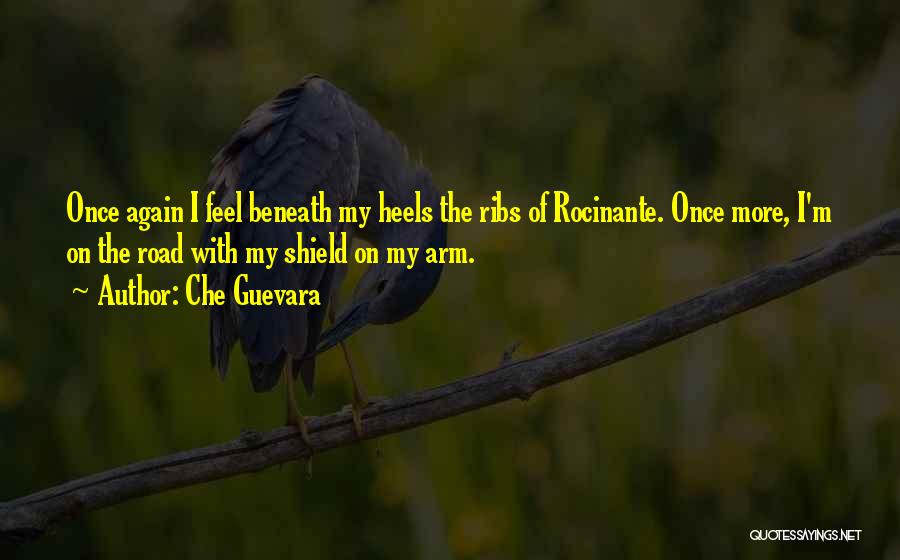 Che Guevara Quotes: Once Again I Feel Beneath My Heels The Ribs Of Rocinante. Once More, I'm On The Road With My Shield