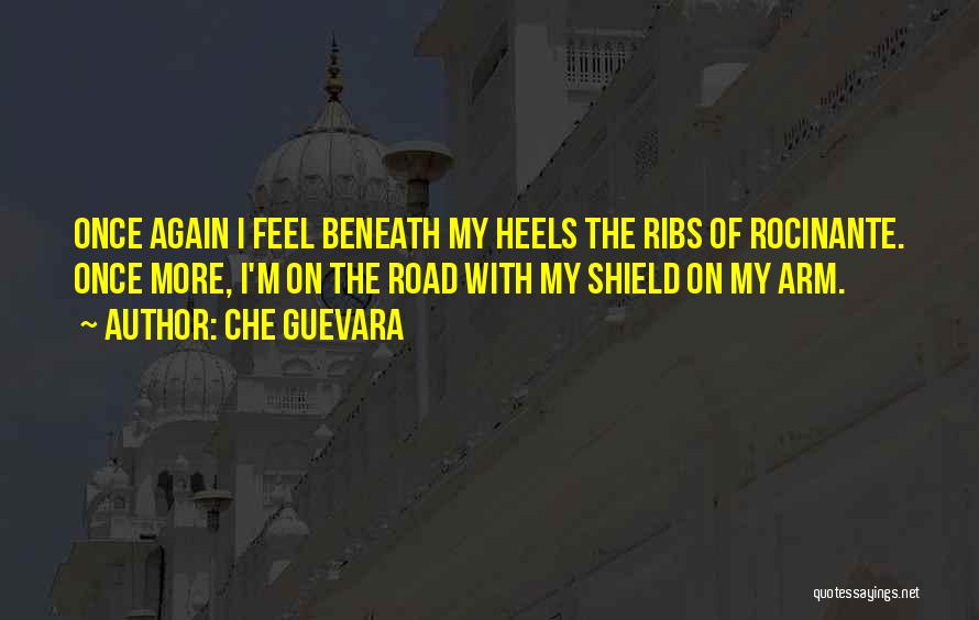 Che Guevara Quotes: Once Again I Feel Beneath My Heels The Ribs Of Rocinante. Once More, I'm On The Road With My Shield