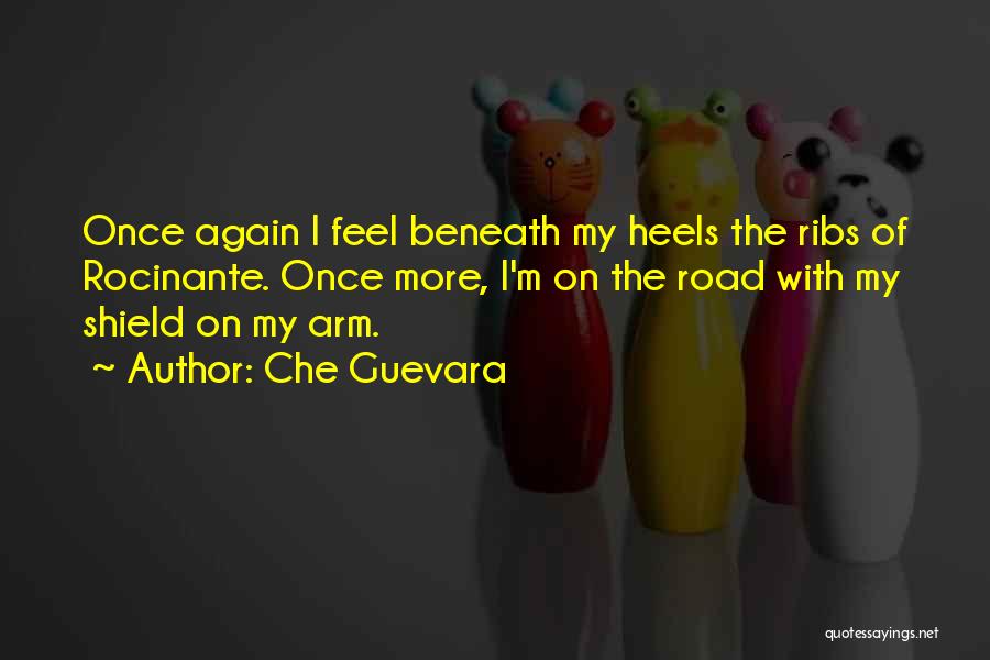 Che Guevara Quotes: Once Again I Feel Beneath My Heels The Ribs Of Rocinante. Once More, I'm On The Road With My Shield