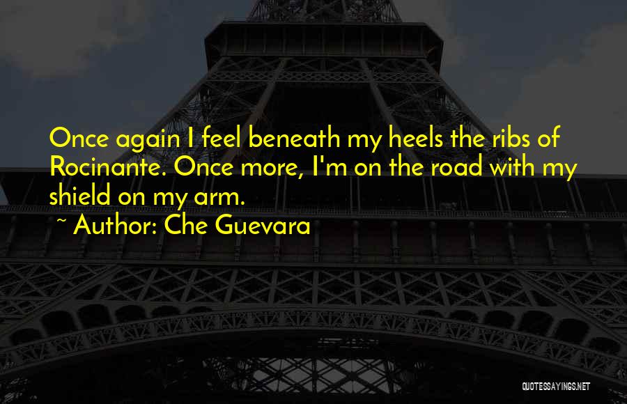 Che Guevara Quotes: Once Again I Feel Beneath My Heels The Ribs Of Rocinante. Once More, I'm On The Road With My Shield