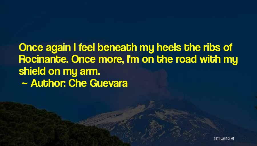 Che Guevara Quotes: Once Again I Feel Beneath My Heels The Ribs Of Rocinante. Once More, I'm On The Road With My Shield