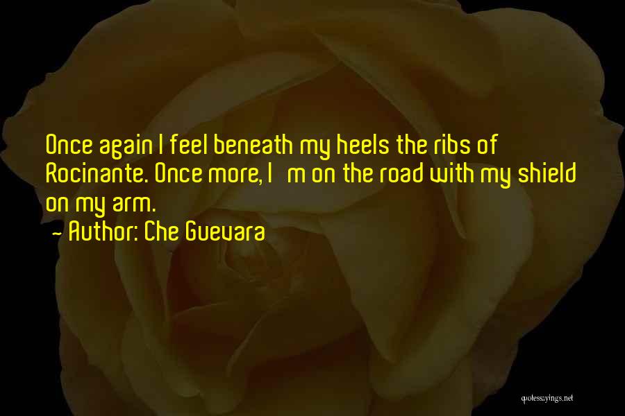 Che Guevara Quotes: Once Again I Feel Beneath My Heels The Ribs Of Rocinante. Once More, I'm On The Road With My Shield