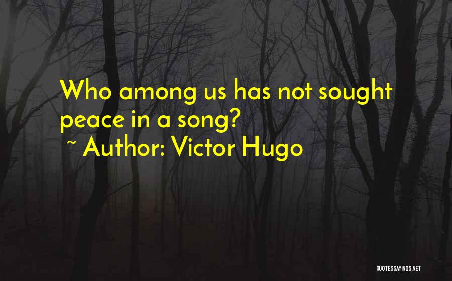 Victor Hugo Quotes: Who Among Us Has Not Sought Peace In A Song?
