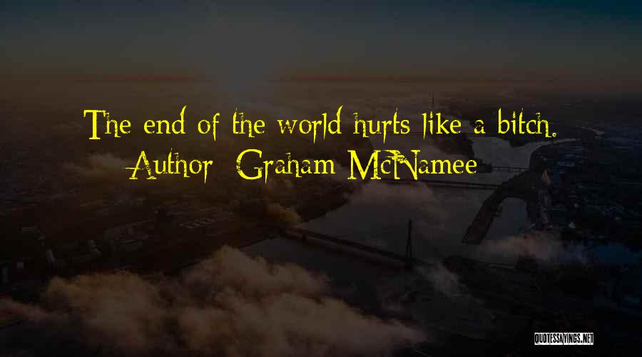 Graham McNamee Quotes: The End Of The World Hurts Like A Bitch.