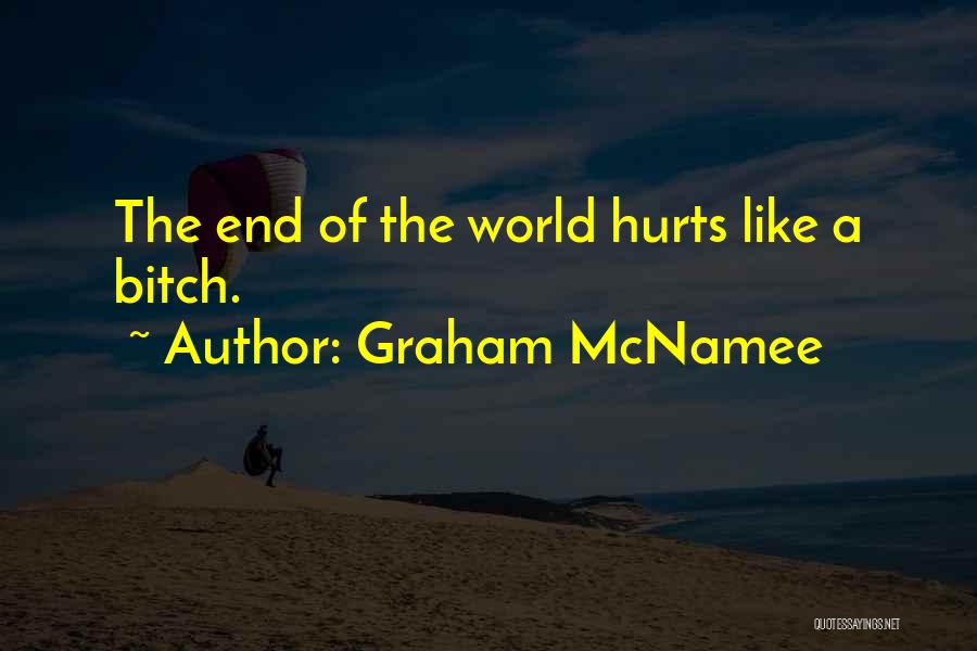 Graham McNamee Quotes: The End Of The World Hurts Like A Bitch.