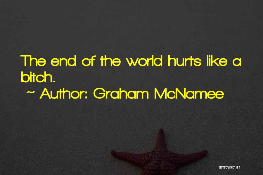 Graham McNamee Quotes: The End Of The World Hurts Like A Bitch.