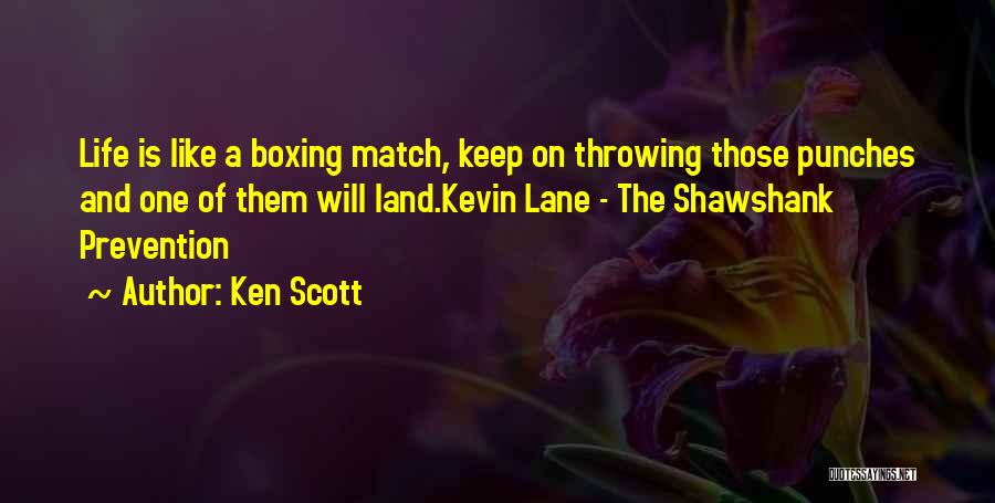 Ken Scott Quotes: Life Is Like A Boxing Match, Keep On Throwing Those Punches And One Of Them Will Land.kevin Lane - The