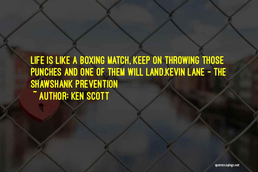 Ken Scott Quotes: Life Is Like A Boxing Match, Keep On Throwing Those Punches And One Of Them Will Land.kevin Lane - The