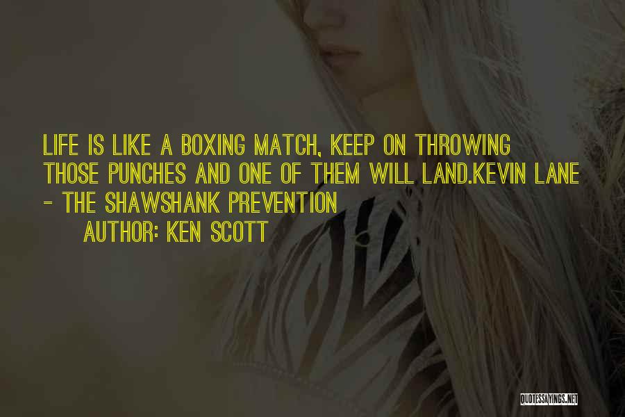 Ken Scott Quotes: Life Is Like A Boxing Match, Keep On Throwing Those Punches And One Of Them Will Land.kevin Lane - The
