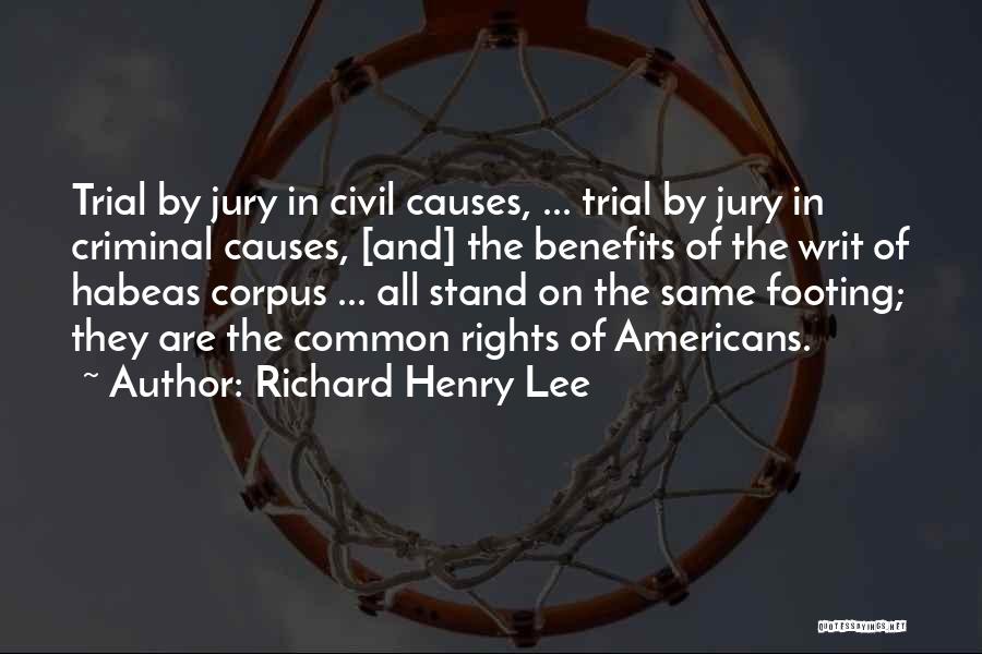 Richard Henry Lee Quotes: Trial By Jury In Civil Causes, ... Trial By Jury In Criminal Causes, [and] The Benefits Of The Writ Of