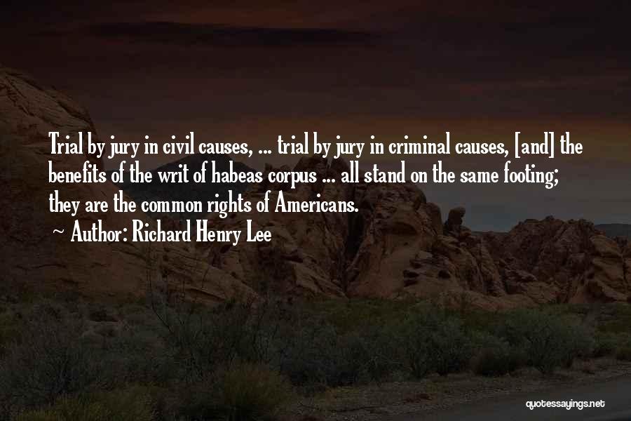 Richard Henry Lee Quotes: Trial By Jury In Civil Causes, ... Trial By Jury In Criminal Causes, [and] The Benefits Of The Writ Of