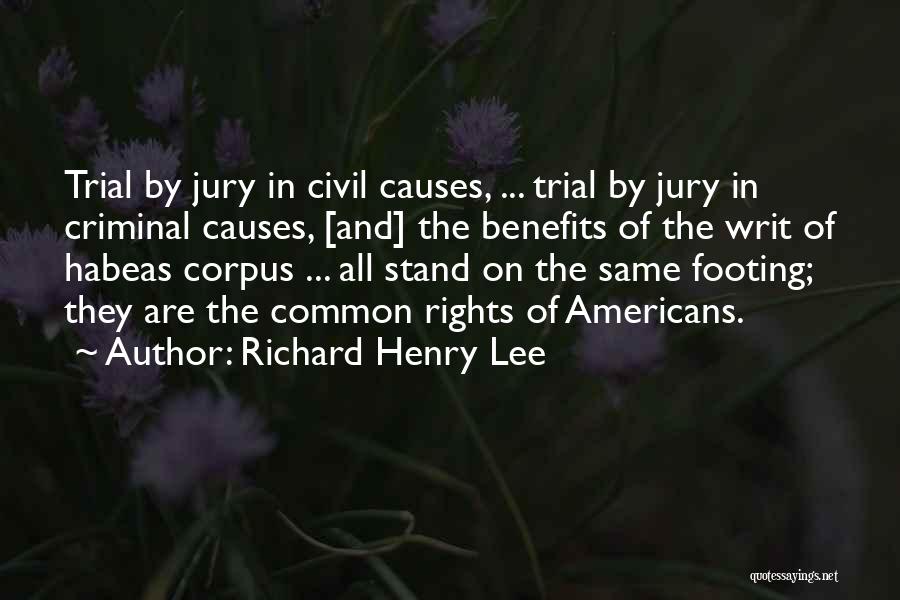 Richard Henry Lee Quotes: Trial By Jury In Civil Causes, ... Trial By Jury In Criminal Causes, [and] The Benefits Of The Writ Of